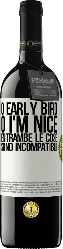 «O early bird o I'm nice, entrambe le cose sono incompatibili» Edizione RED MBE Riserva