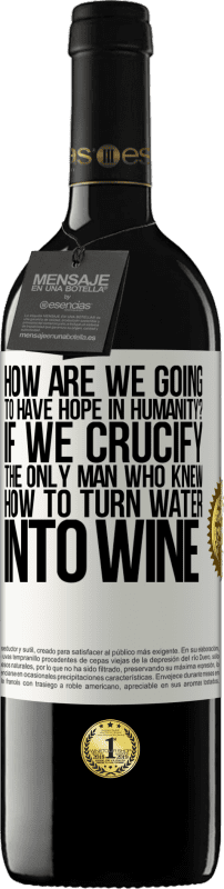«我们将如何对人类抱有希望？如果我们把唯一一个知道如何将水变成酒的人钉在十字架上» RED版 MBE 预订