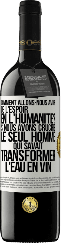 39,95 € | Vin rouge Édition RED MBE Réserve Comment allons-nous avoir de l'espoir en l'humanité? Si nous avons crucifié le seul homme qui savait transformer l'eau en vin Étiquette Blanche. Étiquette personnalisable Réserve 12 Mois Récolte 2015 Tempranillo