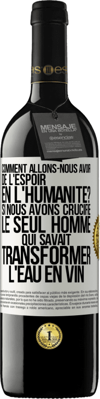 39,95 € | Vin rouge Édition RED MBE Réserve Comment allons-nous avoir de l'espoir en l'humanité? Si nous avons crucifié le seul homme qui savait transformer l'eau en vin Étiquette Blanche. Étiquette personnalisable Réserve 12 Mois Récolte 2016 Tempranillo