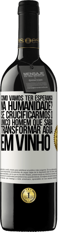 Envio grátis | Vinho tinto Edição RED MBE Reserva como vamos ter esperança na humanidade? Se crucificarmos o único homem que sabia transformar água em vinho Etiqueta Branca. Etiqueta personalizável Reserva 12 Meses Colheita 2014 Tempranillo