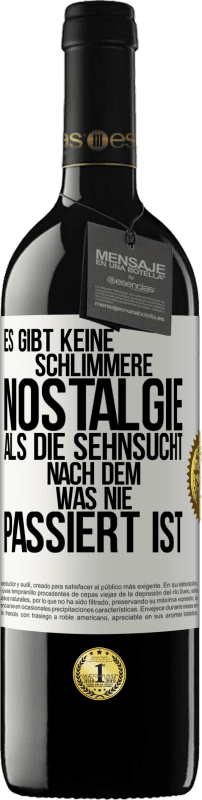 Kostenloser Versand | Rotwein RED Ausgabe MBE Reserve Es gibt keine schlimmere Nostalgie als die Sehnsucht nach dem, was nie passiert ist Weißes Etikett. Anpassbares Etikett Reserve 12 Monate Ernte 2014 Tempranillo