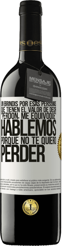 Envío gratis | Vino Tinto Edición RED MBE Reserva Un brindis por esas personas que tienen el valor de decir Perdón, me equivoqué. Hablemos, porque no te quiero perder Etiqueta Blanca. Etiqueta personalizable Reserva 12 Meses Cosecha 2014 Tempranillo