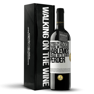 «Un brindis por esas personas que tienen el valor de decir Perdón, me equivoqué. Hablemos, porque no te quiero perder» Edición RED MBE Reserva