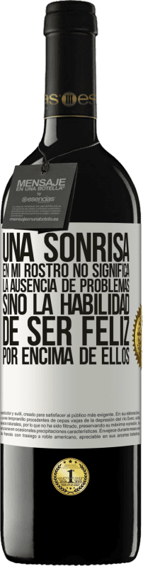 39,95 € Envío gratis | Vino Tinto Edición RED MBE Reserva Una sonrisa en mi rostro no significa la ausencia de problemas, sino la habilidad de ser feliz por encima de ellos Etiqueta Blanca. Etiqueta personalizable Reserva 12 Meses Cosecha 2016 Tempranillo