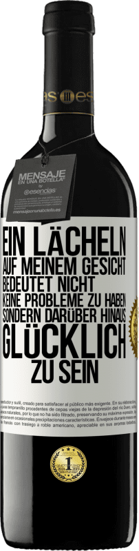 39,95 € | Rotwein RED Ausgabe MBE Reserve Ein Lächeln auf meinem Gesicht bedeutet nicht, keine Probleme zu haben, sondern darüber hinaus glücklich zu sein Weißes Etikett. Anpassbares Etikett Reserve 12 Monate Ernte 2014 Tempranillo