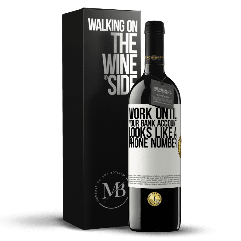 39,95 € Free Shipping | Red Wine RED Edition MBE Reserve Work until your bank account looks like a phone number White Label. Customizable label Reserve 12 Months Harvest 2014 Tempranillo