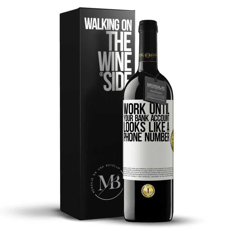 39,95 € Free Shipping | Red Wine RED Edition MBE Reserve Work until your bank account looks like a phone number White Label. Customizable label Reserve 12 Months Harvest 2015 Tempranillo