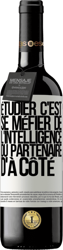 39,95 € | Vin rouge Édition RED MBE Réserve Étudier, c'est se méfier de l'intelligence du partenaire d'à côté Étiquette Blanche. Étiquette personnalisable Réserve 12 Mois Récolte 2015 Tempranillo