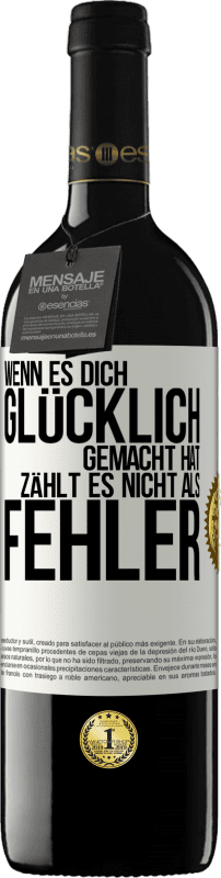 Kostenloser Versand | Rotwein RED Ausgabe MBE Reserve Wenn es dich glücklich gemacht hat, zählt es nicht als Fehler Weißes Etikett. Anpassbares Etikett Reserve 12 Monate Ernte 2014 Tempranillo