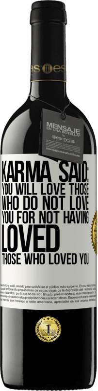 «Karma said: you will love those who do not love you for not having loved those who loved you» RED Edition MBE Reserve