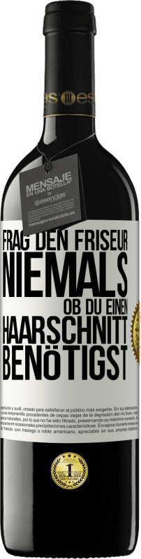 39,95 € | Rotwein RED Ausgabe MBE Reserve Frag den Friseur niemals, ob du einen Haarschnitt benötigst Weißes Etikett. Anpassbares Etikett Reserve 12 Monate Ernte 2014 Tempranillo