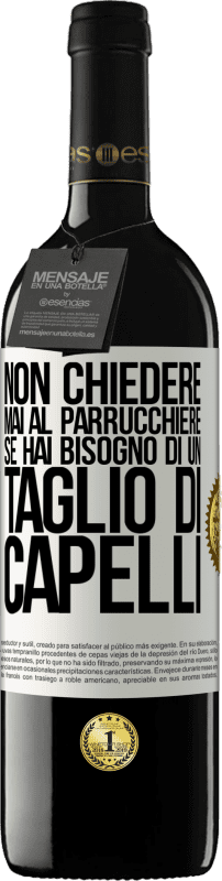 39,95 € | Vino rosso Edizione RED MBE Riserva Non chiedere mai al parrucchiere se hai bisogno di un taglio di capelli Etichetta Bianca. Etichetta personalizzabile Riserva 12 Mesi Raccogliere 2014 Tempranillo