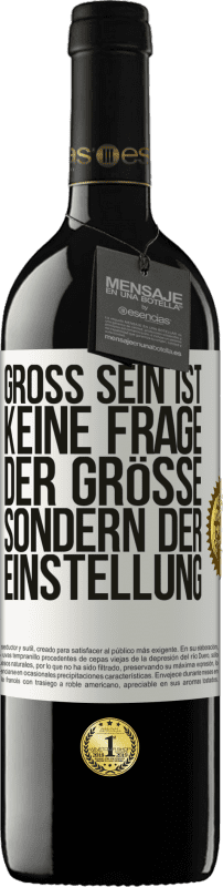 39,95 € | Rotwein RED Ausgabe MBE Reserve Groß sein ist keine Frage der Größe, sondern der Einstellung Weißes Etikett. Anpassbares Etikett Reserve 12 Monate Ernte 2014 Tempranillo