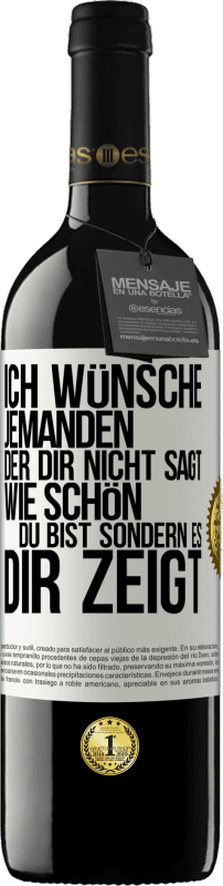 39,95 € | Rotwein RED Ausgabe MBE Reserve Ich wünsche jemanden, der dir nicht sagt, wie schön du bist, sondern es dir zeigt Weißes Etikett. Anpassbares Etikett Reserve 12 Monate Ernte 2015 Tempranillo