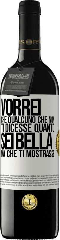 «Vorrei che qualcuno che non ti dicesse quanto sei bella, ma che ti mostrasse» Edizione RED MBE Riserva