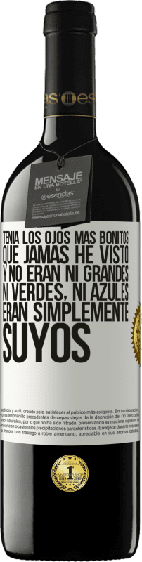 39,95 € | Vino Tinto Edición RED MBE Reserva Tenía los ojos más bonitos que jamás he visto con los míos. Y no eran ni grandes, ni verdes, ni azules. Eran simplemente Etiqueta Blanca. Etiqueta personalizable Reserva 12 Meses Cosecha 2016 Tempranillo