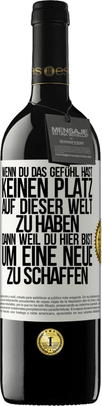 39,95 € | Rotwein RED Ausgabe MBE Reserve Wenn du das Gefühl hast, keinen Platz auf dieser Welt zu haben, dann weil du hier bist, um eine Neue zu schaffen Weißes Etikett. Anpassbares Etikett Reserve 12 Monate Ernte 2015 Tempranillo