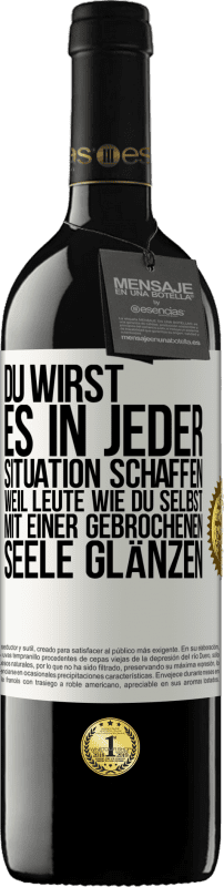 39,95 € | Rotwein RED Ausgabe MBE Reserve Du wirst es in jeder Situation schaffen, weil Leute wie du selbst mit einer gebrochenen Seele glänzen Weißes Etikett. Anpassbares Etikett Reserve 12 Monate Ernte 2016 Tempranillo
