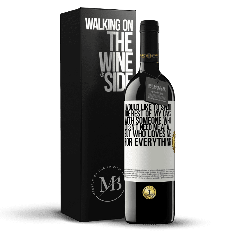 39,95 € Free Shipping | Red Wine RED Edition MBE Reserve I would like to spend the rest of my days with someone who doesn't need me at all, but who loves me for everything White Label. Customizable label Reserve 12 Months Harvest 2016 Tempranillo