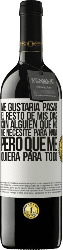 39,95 € | Vino Tinto Edición RED MBE Reserva Me gustaría pasar el resto de mis días con alguien que no me necesite para nada, pero que me quiera para todo Etiqueta Blanca. Etiqueta personalizable Reserva 12 Meses Cosecha 2015 Tempranillo