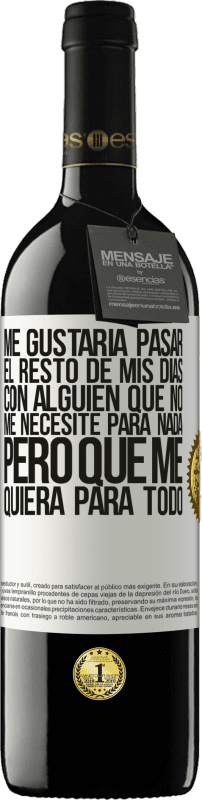 «Me gustaría pasar el resto de mis días con alguien que no me necesite para nada, pero que me quiera para todo» Edición RED MBE Reserva