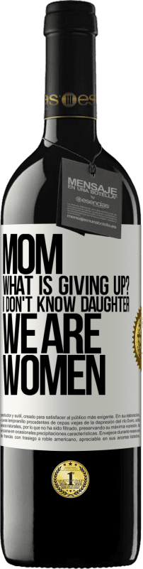 39,95 € | Red Wine RED Edition MBE Reserve Mom, what is giving up? I don't know daughter, we are women White Label. Customizable label Reserve 12 Months Harvest 2014 Tempranillo