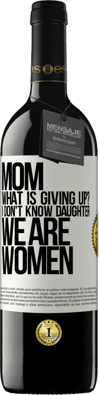 39,95 € | Red Wine RED Edition MBE Reserve Mom, what is giving up? I don't know daughter, we are women White Label. Customizable label Reserve 12 Months Harvest 2015 Tempranillo