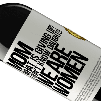 Unique & Personal Expressions. «Mom, what is giving up? I don't know daughter, we are women» RED Edition MBE Reserve