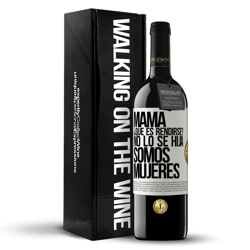 39,95 € Envío gratis | Vino Tinto Edición RED MBE Reserva Mamá, ¿Qué es rendirse? No lo sé hija, somos mujeres Etiqueta Blanca. Etiqueta personalizable Reserva 12 Meses Cosecha 2015 Tempranillo