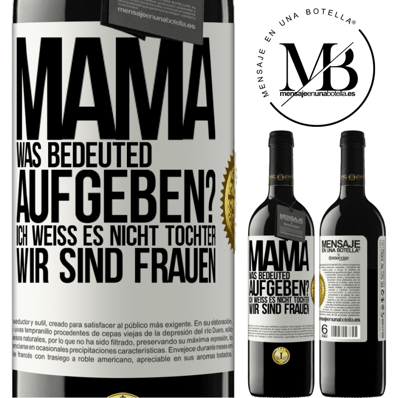 39,95 € Kostenloser Versand | Rotwein RED Ausgabe MBE Reserve Mama, was bedeuted aufgeben? Ich weiß es nicht, Tochter, wir sind Frauen Weißes Etikett. Anpassbares Etikett Reserve 12 Monate Ernte 2015 Tempranillo