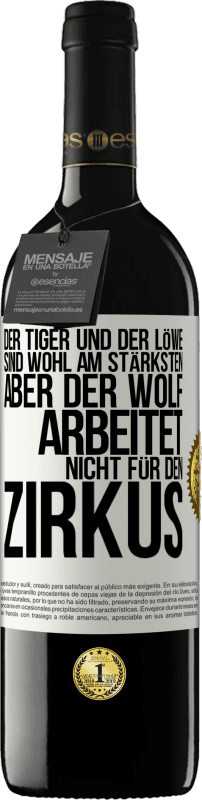 39,95 € | Rotwein RED Ausgabe MBE Reserve Der Tiger und der Löwe sind wohl am stärksten, aber der Wolf arbeitet nicht für den Zirkus Weißes Etikett. Anpassbares Etikett Reserve 12 Monate Ernte 2015 Tempranillo