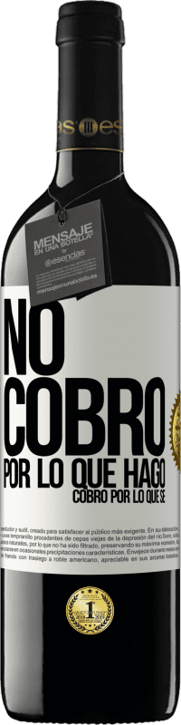 39,95 € | Vino Tinto Edición RED MBE Reserva No cobro por lo que hago, cobro por lo que sé Etiqueta Blanca. Etiqueta personalizable Reserva 12 Meses Cosecha 2015 Tempranillo