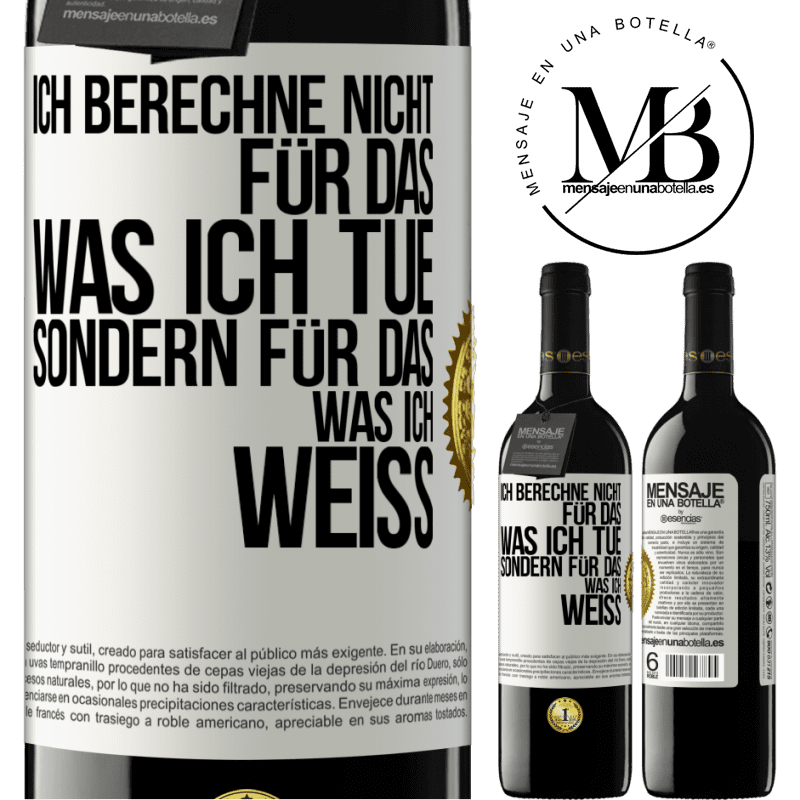 39,95 € Kostenloser Versand | Rotwein RED Ausgabe MBE Reserve Ich berechne nicht, für das was ich tue sondern für das, was ich weiß Weißes Etikett. Anpassbares Etikett Reserve 12 Monate Ernte 2015 Tempranillo