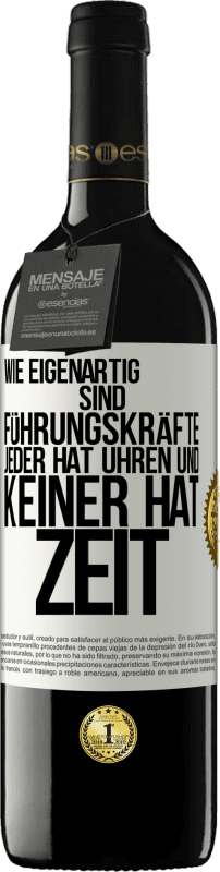 39,95 € | Rotwein RED Ausgabe MBE Reserve Wie eigenartig sind Führungskräfte. Jeder hat Uhren und keiner hat Zeit Weißes Etikett. Anpassbares Etikett Reserve 12 Monate Ernte 2015 Tempranillo