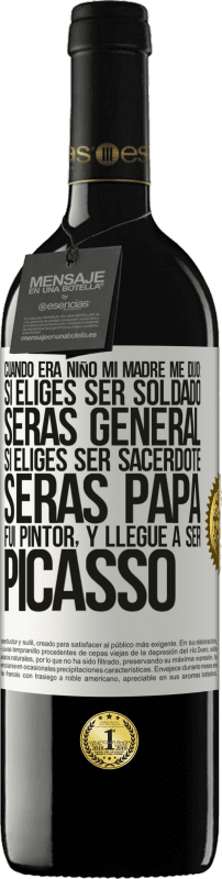 «Cuando era niño mi madre me dijo: si eliges ser soldado, serás general si eliges ser sacerdote, serás Papa. Fui pintor, y» Edición RED MBE Reserva