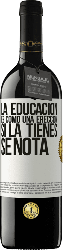 39,95 € Envío gratis | Vino Tinto Edición RED MBE Reserva La educación es como una erección. Si la tienes, se nota Etiqueta Blanca. Etiqueta personalizable Reserva 12 Meses Cosecha 2015 Tempranillo