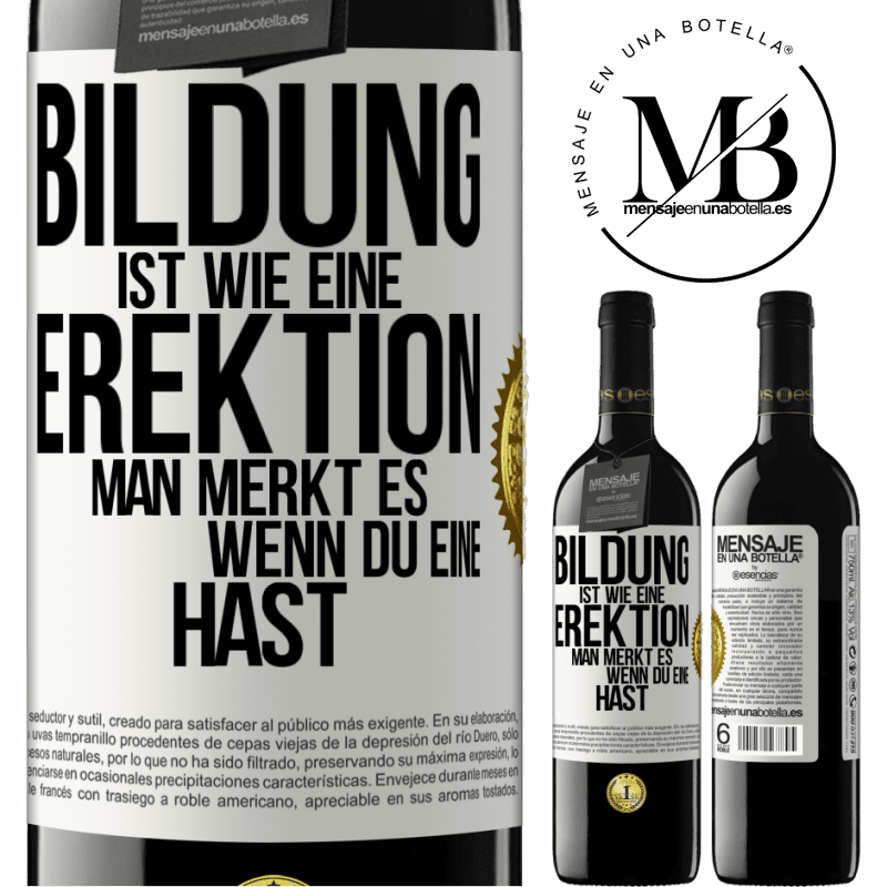 39,95 € Kostenloser Versand | Rotwein RED Ausgabe MBE Reserve Bildung ist wie eine Erektion. Man merkt es, wenn du eine hast. Weißes Etikett. Anpassbares Etikett Reserve 12 Monate Ernte 2014 Tempranillo