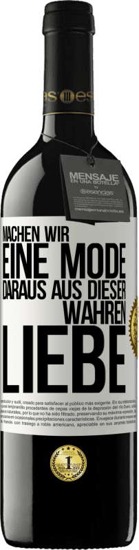 39,95 € | Rotwein RED Ausgabe MBE Reserve Machen wir eine Mode daraus, aus dieser wahren Liebe Weißes Etikett. Anpassbares Etikett Reserve 12 Monate Ernte 2014 Tempranillo