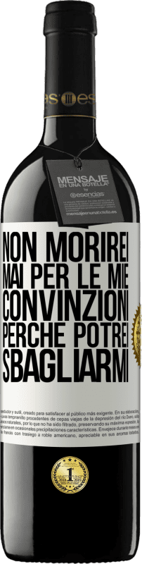 39,95 € | Vino rosso Edizione RED MBE Riserva Non morirei mai per le mie convinzioni perché potrei sbagliarmi Etichetta Bianca. Etichetta personalizzabile Riserva 12 Mesi Raccogliere 2015 Tempranillo