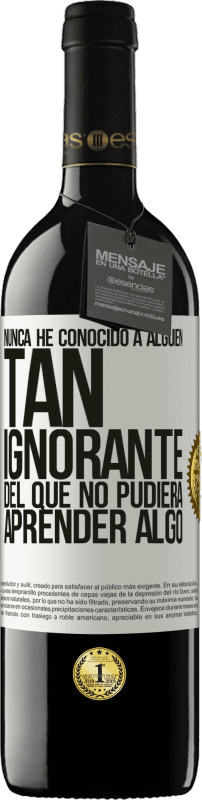 39,95 € | Vino Tinto Edición RED MBE Reserva Nunca he conocido a alguien tan ignorante del que no pudiera aprender algo Etiqueta Blanca. Etiqueta personalizable Reserva 12 Meses Cosecha 2015 Tempranillo