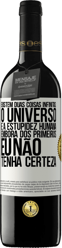 39,95 € | Vinho tinto Edição RED MBE Reserva Existem duas coisas infinitas: o universo e a estupidez humana. Embora dos primeiros eu não tenha certeza Etiqueta Branca. Etiqueta personalizável Reserva 12 Meses Colheita 2016 Tempranillo
