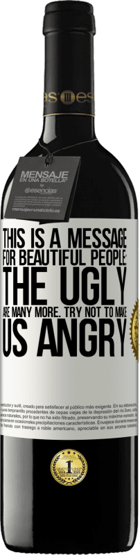 39,95 € Бесплатная доставка | Красное вино Издание RED MBE Бронировать Это сообщение для прекрасных людей: уродливых гораздо больше. Постарайся не злить нас Белая этикетка. Настраиваемая этикетка Бронировать 12 Месяцы Урожай 2016 Tempranillo