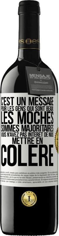 39,95 € | Vin rouge Édition RED MBE Réserve C'est un message pour les gens qui sont beaux: les moches sommes majoritaires. Vous n'avez pas intérêt de nous mettre en colère Étiquette Blanche. Étiquette personnalisable Réserve 12 Mois Récolte 2015 Tempranillo