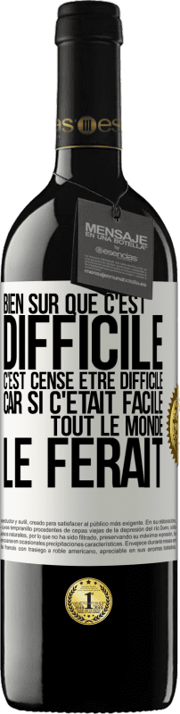 39,95 € | Vin rouge Édition RED MBE Réserve Bien sûr que c'est difficile. C'est censé être difficile car si c'était facile tout le monde le ferait Étiquette Blanche. Étiquette personnalisable Réserve 12 Mois Récolte 2014 Tempranillo