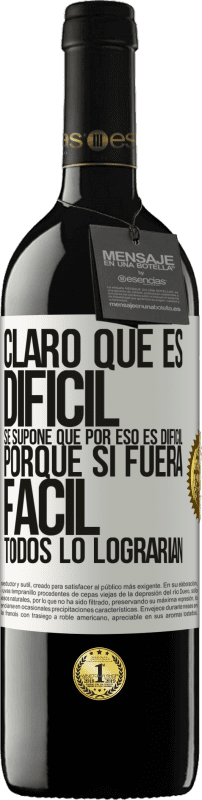 39,95 € | Vino Tinto Edición RED MBE Reserva Claro que es difícil. Se supone que por eso es difícil, porque si fuera fácil, todos lo lograrían Etiqueta Blanca. Etiqueta personalizable Reserva 12 Meses Cosecha 2016 Tempranillo