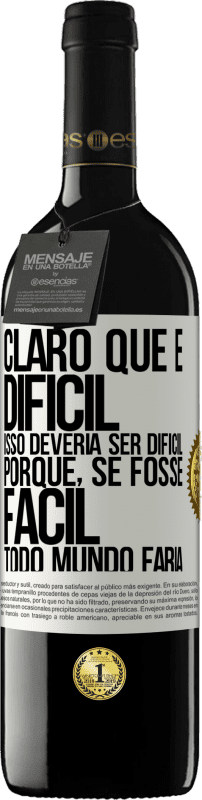 39,95 € | Vinho tinto Edição RED MBE Reserva Claro que é difícil. Isso deveria ser difícil porque, se fosse fácil, todo mundo faria Etiqueta Branca. Etiqueta personalizável Reserva 12 Meses Colheita 2016 Tempranillo