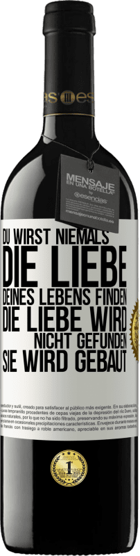 39,95 € | Rotwein RED Ausgabe MBE Reserve Du wirst niemals die Liebe deines Lebens finden. Die Liebe wird nicht gefunden, sie wird gebaut Weißes Etikett. Anpassbares Etikett Reserve 12 Monate Ernte 2014 Tempranillo