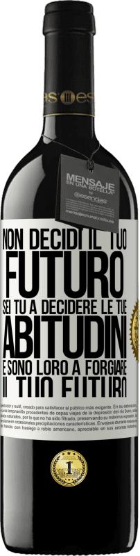 39,95 € | Vino rosso Edizione RED MBE Riserva Non decidi il tuo futuro. Sei tu a decidere le tue abitudini e sono loro a forgiare il tuo futuro Etichetta Bianca. Etichetta personalizzabile Riserva 12 Mesi Raccogliere 2015 Tempranillo