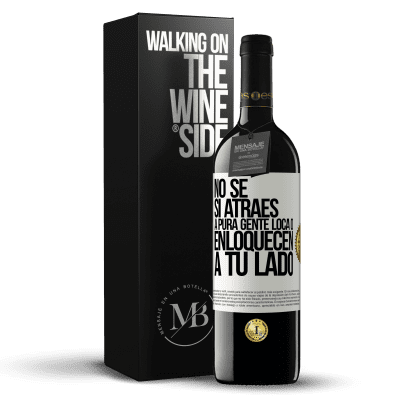 «No se si atraes a pura gente loca, o enloquecen a tu lado» Edición RED MBE Reserva